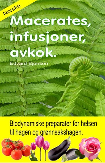 Macerates, infusjoner, avkok. Biodynamiske preparater for helsen til hagen og grønnsakshagen. - Edvard Bjonson