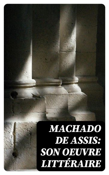 Machado de Assis: Son Oeuvre Littéraire - Machado de Assis - Oliveira Lima - Victor Orban