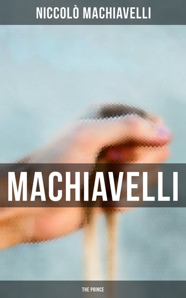 Machiavelli: The Prince - Niccolò Machiavelli
