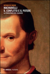 Machiavelli. Il conflitto e il potere. La persistenza del classico