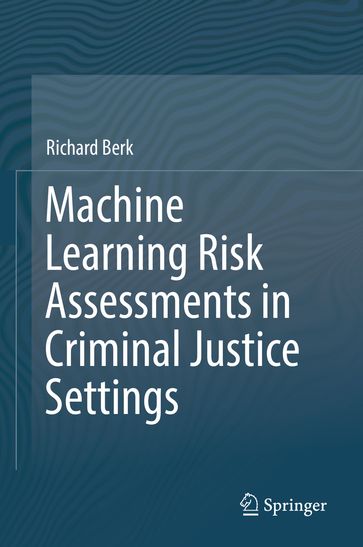 Machine Learning Risk Assessments in Criminal Justice Settings - Richard Berk