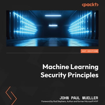 Machine Learning Security Principles - John Paul Mueller