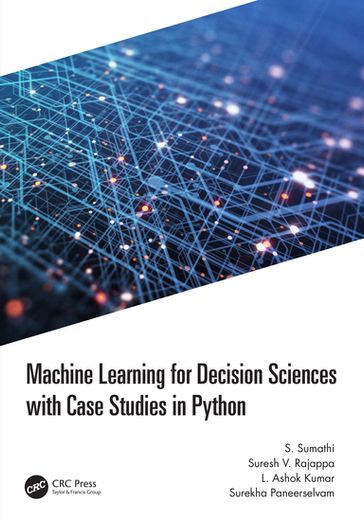 Machine Learning for Decision Sciences with Case Studies in Python - S. Sumathi - Suresh Rajappa - L Ashok Kumar - Surekha Paneerselvam