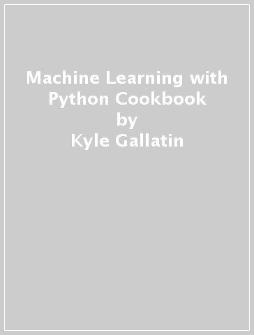 Machine Learning with Python Cookbook - Kyle Gallatin - Chris Albon