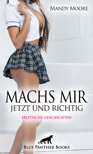 Machs mir jetzt und richtig   Erotische Geschichten - Adam Conners - Allyson Murphy - Eloise C. - Johanna Sollner - Mandy Moore - Mary Chapman - Natascha White - Tegan Frost - Uma Rogers