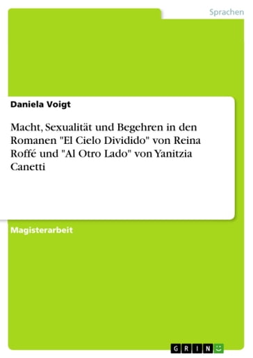 Macht, Sexualität und Begehren in den Romanen 'El Cielo Dividido' von Reina Roffé und 'Al Otro Lado' von Yanitzia Canetti - Daniela Voigt