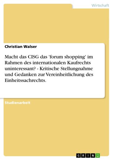 Macht das CISG das 'forum shopping' im Rahmen des internationalen Kaufrechts uninteressant? - Kritische Stellungnahme und Gedanken zur Vereinheitlichung des Einheitssachrechts. - Christian Walser