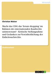 Macht das CISG das  forum shopping  im Rahmen des internationalen Kaufrechts uninteressant? - Kritische Stellungnahme und Gedanken zur Vereinheitlichung des Einheitssachrechts.