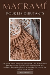 Macramé pour les debutants: Un guide pas à pas pour apprendre l art du macramé. Rendez votre travail manuel unique grâce aux modèles de nœuds illustrés et donnez une touche de style à votre maison