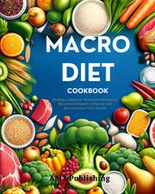 Macro Diet Cookbook : Striking a Balance: Nutritious Recipes to Become an Expert in Macros and Revolutionise Your Health