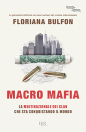 Macro mafia. La multinazionale dei clan che sta conquistando il mondo