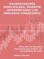 Macroeconomía simplificada, invertir interpretando los mercados financieros