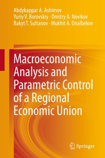 Macroeconomic Analysis and Parametric Control of a Regional Economic Union - Abdykappar A. Ashimov - Bakyt T. Sultanov - Dmitry A. Novikov - Mukhit A. Onalbekov - Yuriy V. Borovskiy