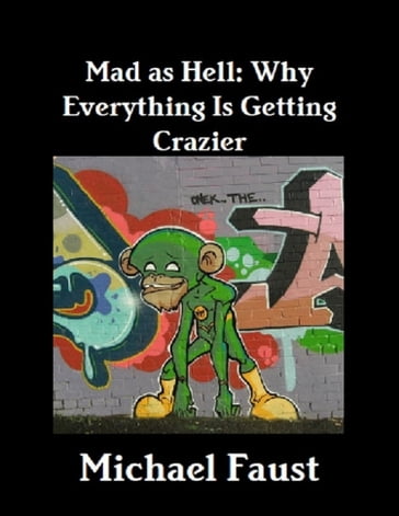 Mad As Hell: Why Everything Is Getting Crazier - Michael Faust