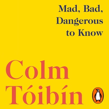 Mad, Bad, Dangerous to Know - Colm Tóibín