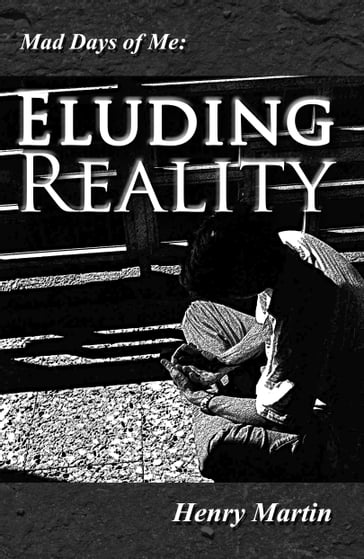 Mad Days of Me: Eluding Reality - Henry Martin