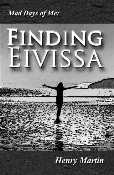 Mad Days of Me: Finding Eivissa - Henry Martin