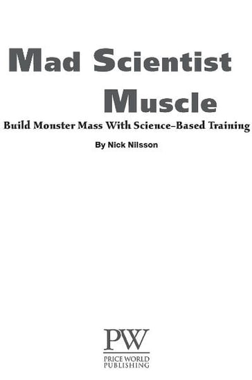 Mad Scientist Muscle: Build ''Monster'' Mass With Science-Based Training - Nick Nilsson