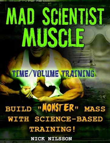 Mad Scientist Muscle: Time/Volume Training - Nick Nilsson