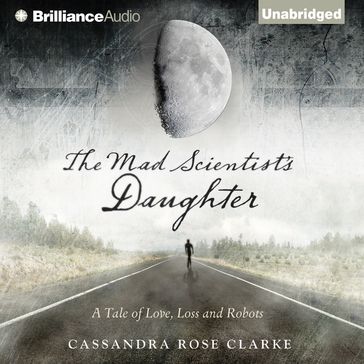 Mad Scientist's Daughter, The - Cassandra Rose Clarke