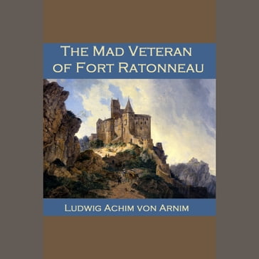 Mad Veteran of Fort Ratonneau, The - Ludwig Achim von Arnim