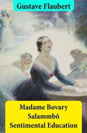 Madame Bovary + Salammbô + Sentimental Education (3 Unabridged Classics)