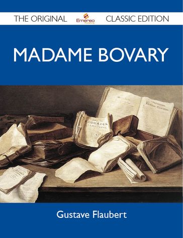 Madame Bovary - The Original Classic Edition - Gustave Flaubert