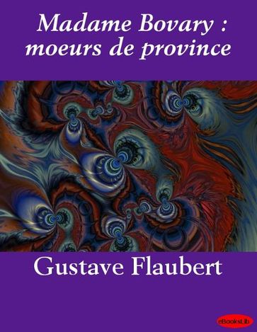 Madame Bovary : moeurs de province - Flaubert Gustave