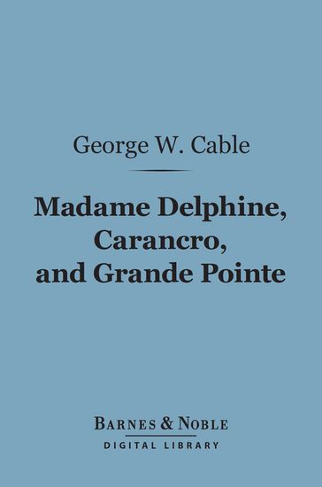 Madame Delphine, Carancro, and Grande Pointe (Barnes & Noble Digital Library) - George Washington Cable