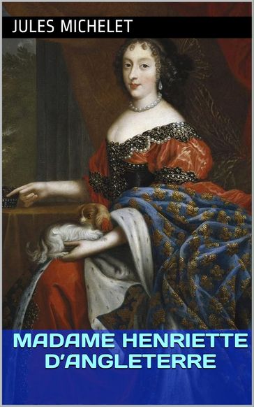 Madame Henriette d'Angleterre - Jules Michelet