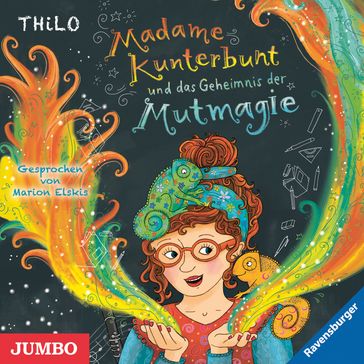 Madame Kunterbunt und das Geheimnis der Mutmagie [Band 1] - Madame Kunterbunt - THiLO