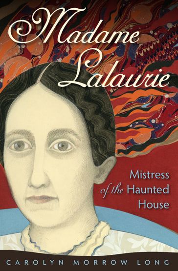 Madame Lalaurie, Mistress of the Haunted House - Carolyn Morrow Long