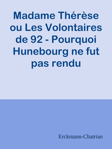 Madame Thérèse ou Les Volontaires de 92 - Pourquoi Hunebourg ne fut pas rendu - Erckmann-Chatrian