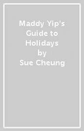 Maddy Yip s Guide to Holidays