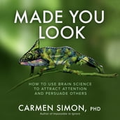 Made You Look: How to Use Brain Science to Attract Attention and Persuade Others