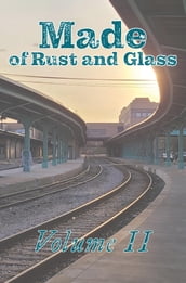 Made of Rust and Glass, Volume II