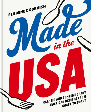 Made in the USA: Classic and Contemporary American Recipes from Coast to Coast - Florence Cornish