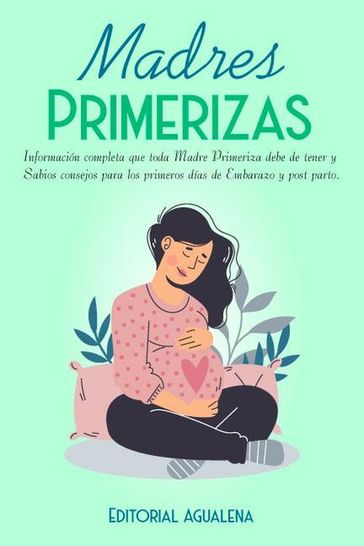 Madres Primerizas:Información completa que toda madre primeriza debe tener - Editorial Agualena