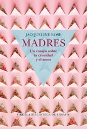 Madres. Un ensayo sobre la crueldad y el amor