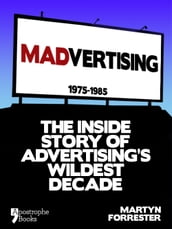 Madvertising: 1975-1985: The Inside Story Of Advertising