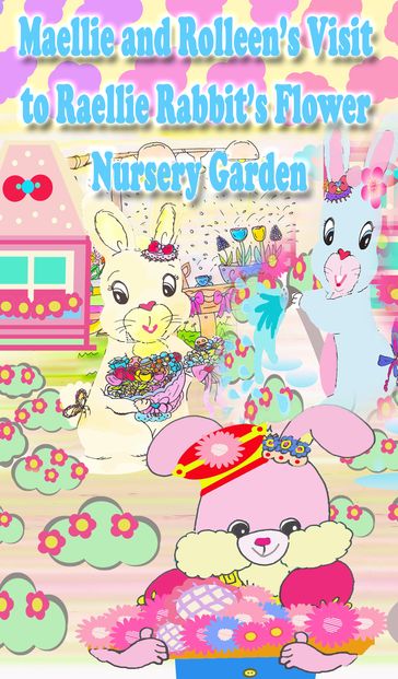 Maellie and Rolleen's Visit to Raellie Rabbit's Flower Nursery Garden - A. Ho - Rolleen Ho