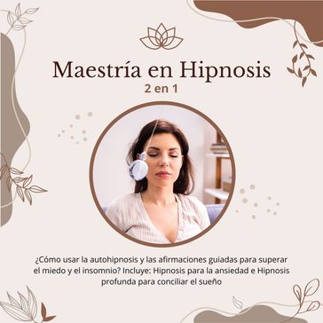 Maestría en Hipnosis: 2 en 1: Cómo usar la autohipnosis y las afirmaciones guiadas para superar el miedo y el insomnio? Incluye: Hipnosis para la ansiedad e Hipnosis profunda para conciliar el sueño - Leticia Caballero