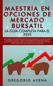 Maestría en Opciones de Mercado Bursatil - La guía completa para el 2020: Descubre las estrategias secretas de inversión para invertir en Acciones, Futuros y Forex. Crear ingresos pasivos