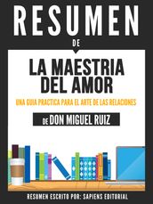 La Maestria Del Amor: Una Guia Practica Para El Arte De Las Relaciones - Resumen Del Libro De Don Miguel Ruiz