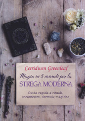 Magia in 5 minuti per la strega moderna. Guida rapida a rituali, incantesimi, formule magiche