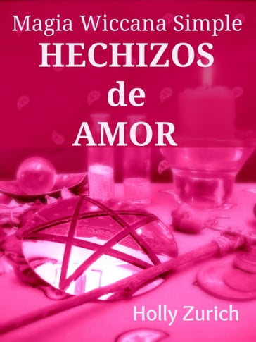 Magia Wiccana Simple Hechizos de Amor - Holly Zurich