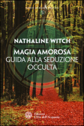 Magia amorosa. Guida alla seduzione occulta