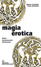 Magia erotica. Filtri, incantesimi, talismani