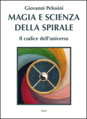 Magia e scienza della spirale. Il codice dell universo