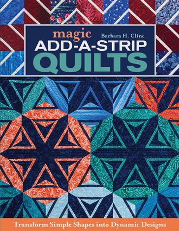 Magic Add-a-Strip Quilts - Barbara H. Cline